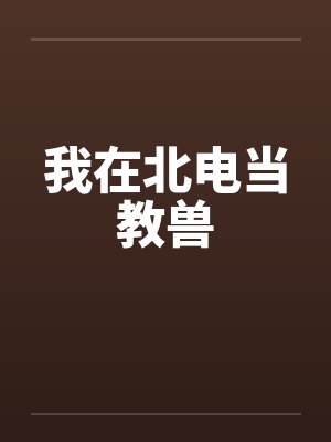 我在北电当教兽 我在北电当教兽