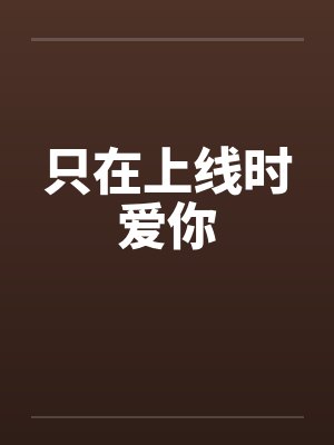 只在上线时爱你 只在上线时爱你