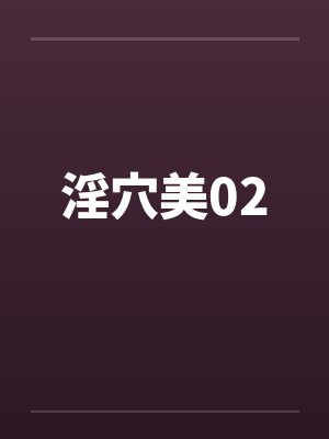 淫穴美02 淫穴美02