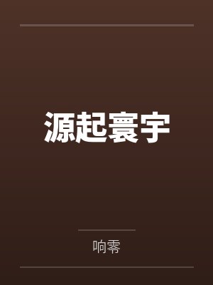源起寰宇by响零 源起寰宇by响零