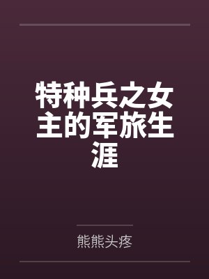 女特种兵男主高官 女特种兵男主高官