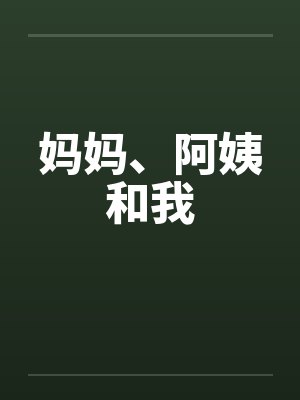 妈妈、阿姨和我 妈妈、阿姨和我