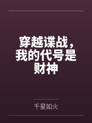 穿越谍战,我的代号是财神by千星如火 穿越谍战,我的代号是财神by千星如火