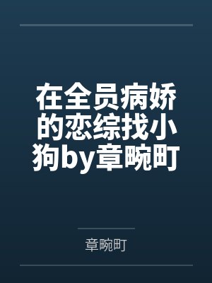 在全员病娇的恋综找小狗by章畹町