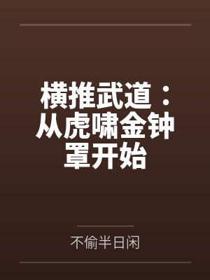 横推武道:从虎啸金钟罩开始by不偷半日闲 横推武道:从虎啸金钟罩开始by不偷半日闲