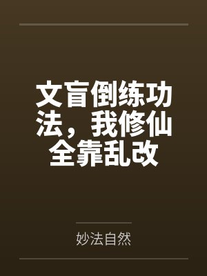 文盲倒练功法,我修仙全靠乱改 文盲倒练功法,我修仙全靠乱改