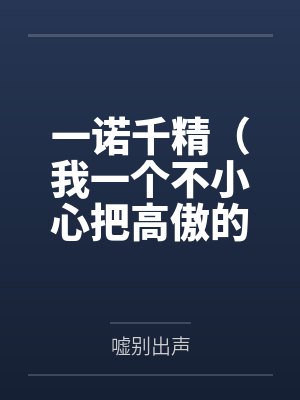一诺千精(我一个不小心把高傲的母亲变成了拾荒少年的肉便器) 一诺千精(我一个不小心把高傲的母亲变成了拾荒少年的肉便器)