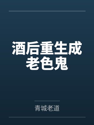 酒后重生成老色鬼 酒后重生成老色鬼