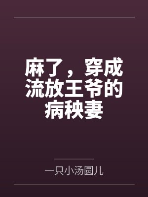 麻了,穿成流放王爷的病秧妻 麻了,穿成流放王爷的病秧妻