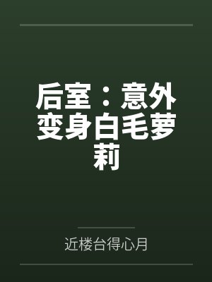 后室:意外变身白毛萝莉 后室:意外变身白毛萝莉