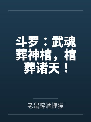 斗罗:武魂葬神棺,棺葬诸天! 斗罗:武魂葬神棺,棺葬诸天!