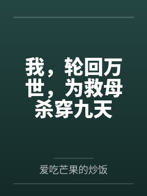 我,轮回万世,为救母杀穿九天 我,轮回万世,为救母杀穿九天