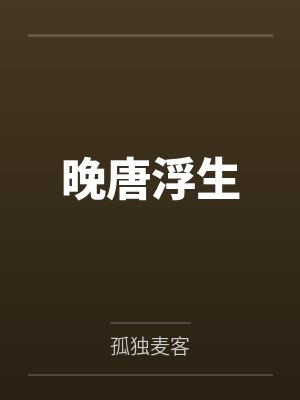 晚唐浮生by孤独麦客 晚唐浮生by孤独麦客