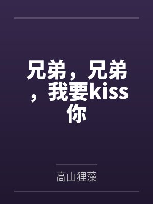 兄弟,兄弟,我要kiss你 兄弟,兄弟,我要kiss你