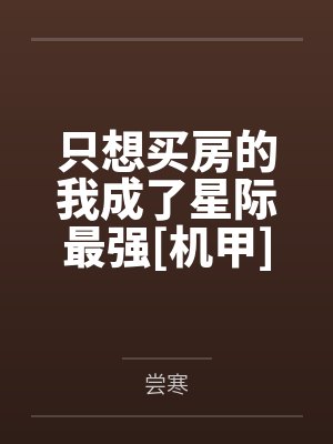 只想买房的我成了星际最强[机甲]