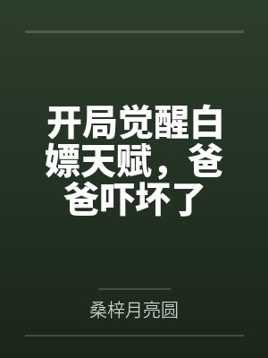 开局觉醒白嫖天赋,爸爸吓坏了 开局觉醒白嫖天赋,爸爸吓坏了