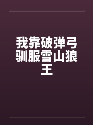 我靠破弹弓驯服雪山狼王