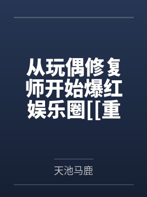 郁南杨婕从玩偶修复师开始爆红娱乐圈[[重生]