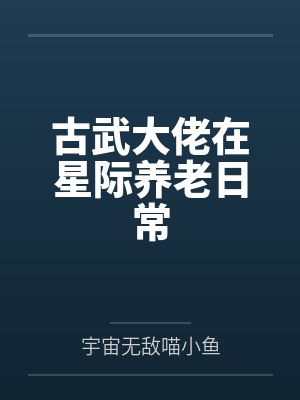 古武大佬在星际养老日常 古武大佬在星际养老日常