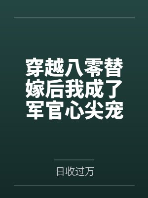 穿越八零替嫁后我成了军官心尖宠 穿越八零替嫁后我成了军官心尖宠