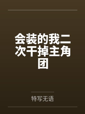 会装的我二次干掉主角团 会装的我二次干掉主角团