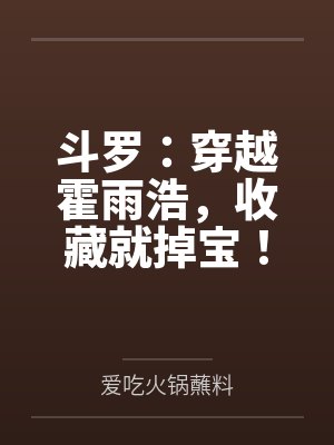 斗罗:穿越霍雨浩,收藏就掉宝! 斗罗:穿越霍雨浩,收藏就掉宝!