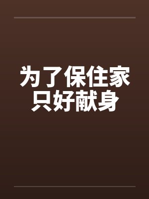 为了保住家只好献身 为了保住家只好献身