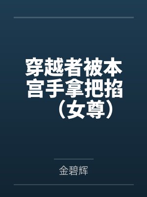 穿越者被本宫手拿把掐(女尊) 穿越者被本宫手拿把掐(女尊)