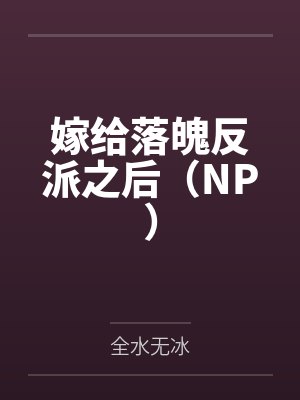 嫁给落魄反派之后(NP) 嫁给落魄反派之后(NP)