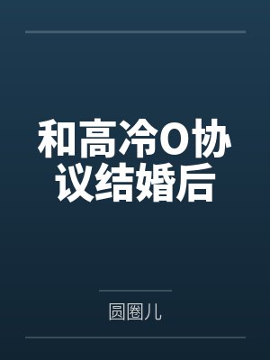 和高冷O协议结婚后 和高冷O协议结婚后