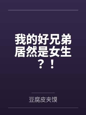 我的好兄弟居然是女生?! 我的好兄弟居然是女生?!
