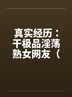 真实经历:干极品淫荡熟女网友(完) 真实经历:干极品淫荡熟女网友(完)