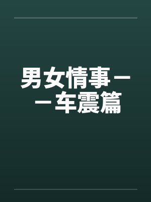 男女情事--车震篇 男女情事--车震篇