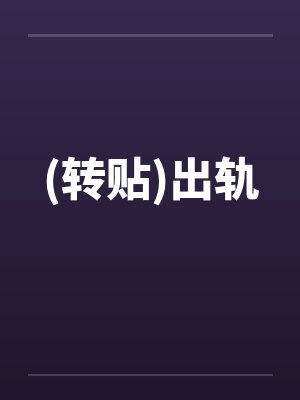 (转贴)出轨 (转贴)出轨