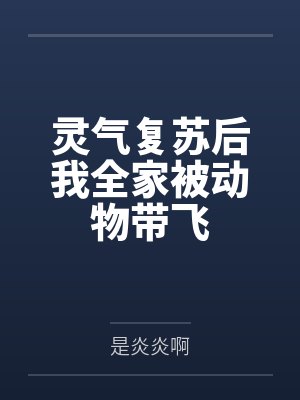灵气复苏后我全家被动物带飞 灵气复苏后我全家被动物带飞