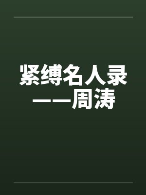 紧缚名人录——周涛 紧缚名人录——周涛